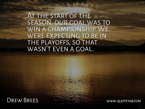 Drew Brees Quote About Expecting, Goal, Start, Win: At The Start Of The...