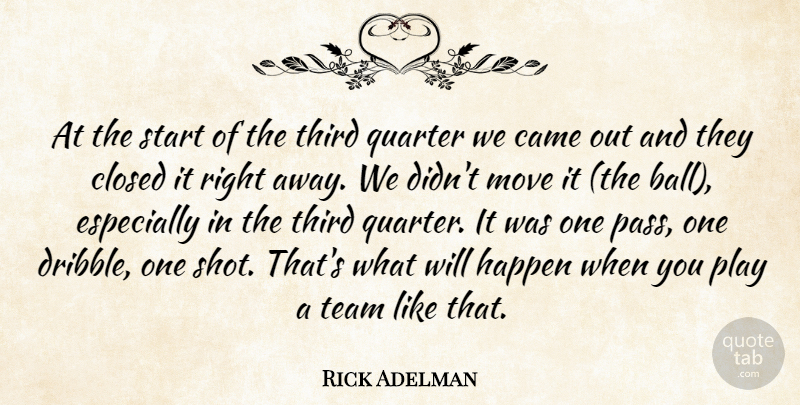 Rick Adelman Quote About Came, Closed, Happen, Move, Quarter: At The Start Of The...