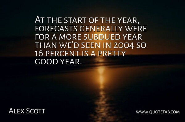 Alex Scott Quote About Forecasts, Generally, Good, Percent, Seen: At The Start Of The...
