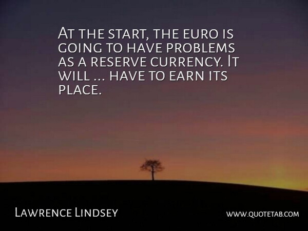 Lawrence Lindsey Quote About Earn, Euro, Problems, Reserve: At The Start The Euro...