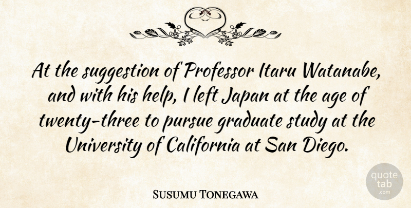 Susumu Tonegawa Quote About Age, California, Graduate, Japan, Left: At The Suggestion Of Professor...