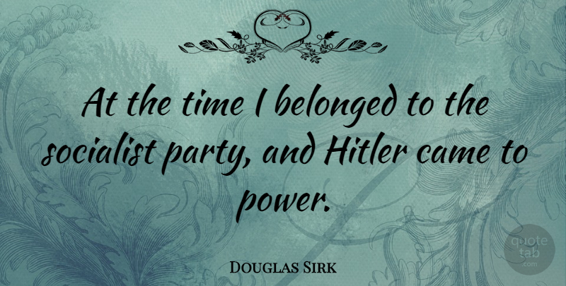Douglas Sirk Quote About Party, Socialist Party, Socialist: At The Time I Belonged...