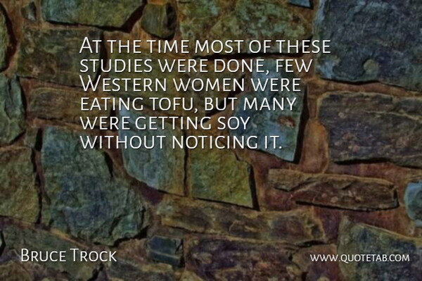 Bruce Trock Quote About Eating, Few, Noticing, Soy, Studies: At The Time Most Of...