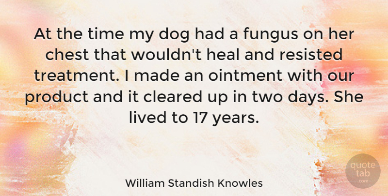 William Standish Knowles Quote About Dog, Years, Two: At The Time My Dog...