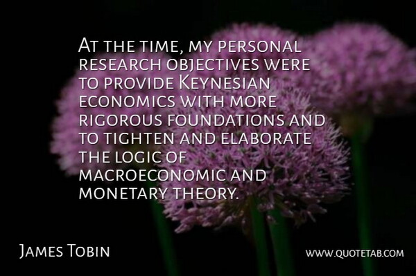 James Tobin Quote About Economics, Elaborate, Monetary, Objectives, Personal: At The Time My Personal...
