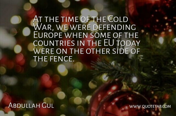 Abdullah Gul Quote About Cold, Countries, Defending, Europe, Side: At The Time Of The...