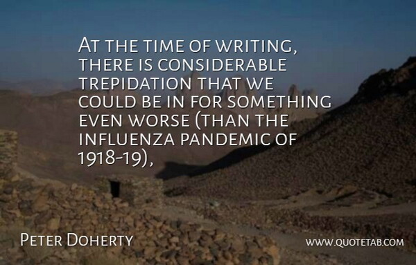 Peter Doherty Quote About Pandemic, Time, Worse: At The Time Of Writing...