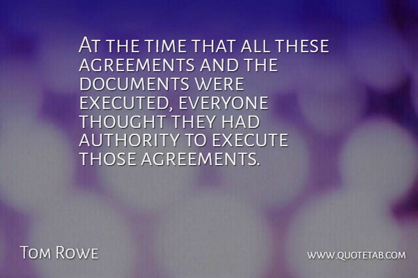 Tom Rowe Quote About Agreements, Authority, Documents, Execute, Time: At The Time That All...