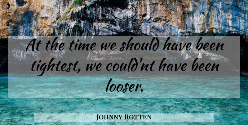 Johnny Rotten Quote About Time: At The Time We Should...