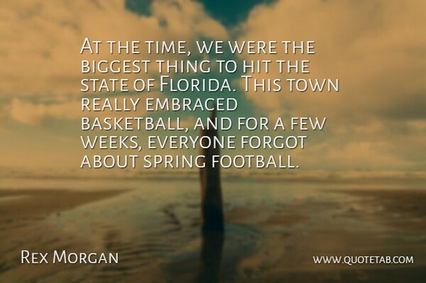 Rex Morgan Quote About Basketball, Biggest, Embraced, Few, Forgot: At The Time We Were...