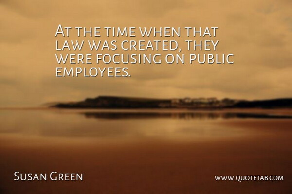 Susan Green Quote About Focusing, Law, Public, Time: At The Time When That...