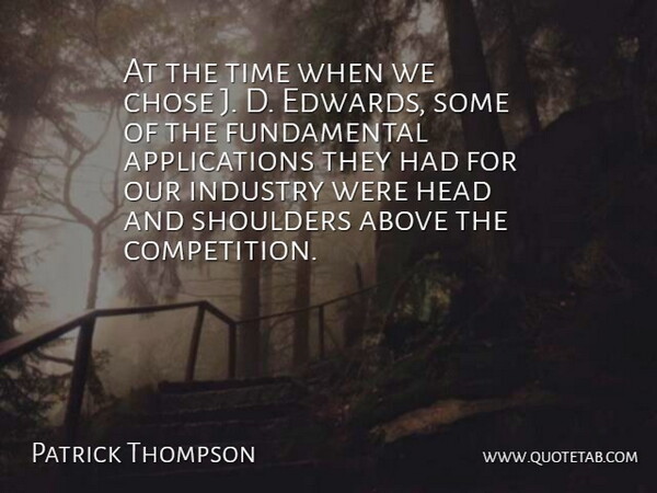 Patrick Thompson Quote About Above, Chose, Head, Industry, Shoulders: At The Time When We...
