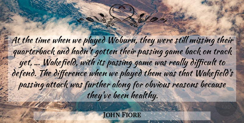John Fiore Quote About Along, Attack, Difference, Difficult, Further: At The Time When We...
