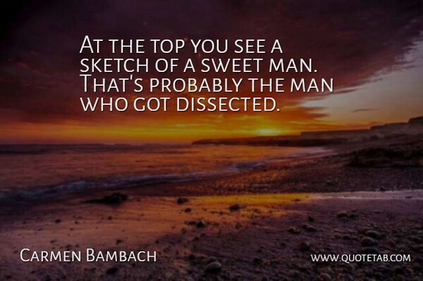 Carmen Bambach Quote About Man, Sketch, Sweet, Top: At The Top You See...
