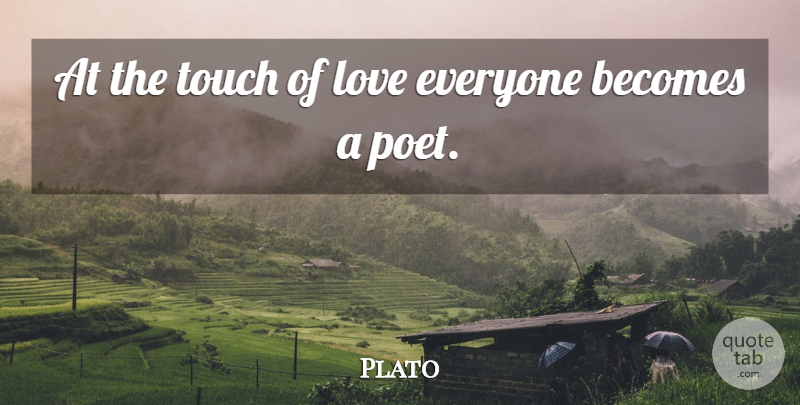 Plato Quote About Becomes, Love: At The Touch Of Love...