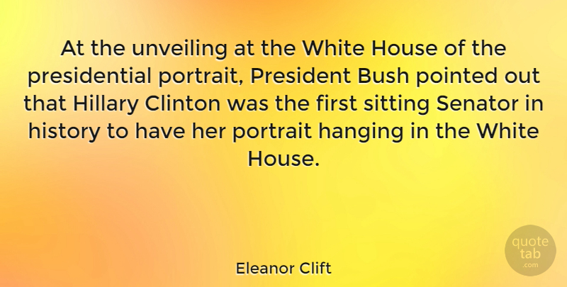 Eleanor Clift Quote About White, House, Presidential: At The Unveiling At The...