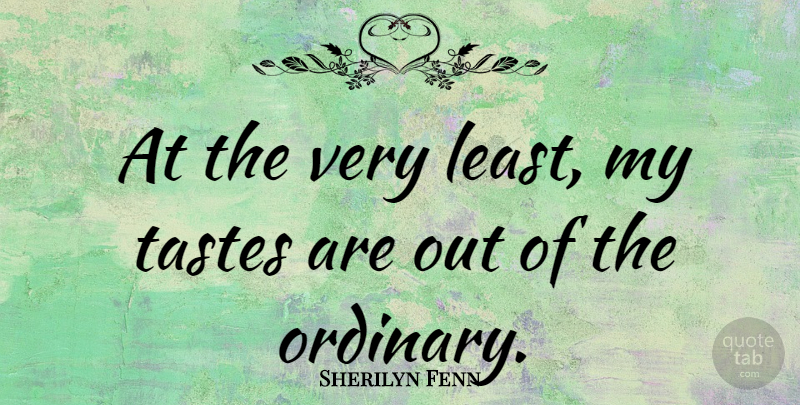 Sherilyn Fenn Quote About Ordinary, Taste: At The Very Least My...