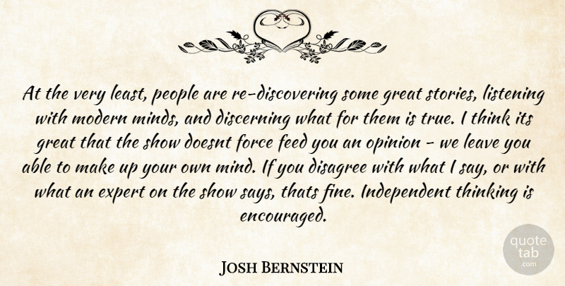 Josh Bernstein Quote About Disagree, Discerning, Expert, Feed, Force: At The Very Least People...