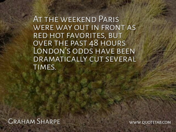 Graham Sharpe Quote About Cut, Front, Hot, Hours, Odds: At The Weekend Paris Were...