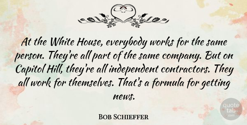 Bob Schieffer Quote About Independent, White, House: At The White House Everybody...
