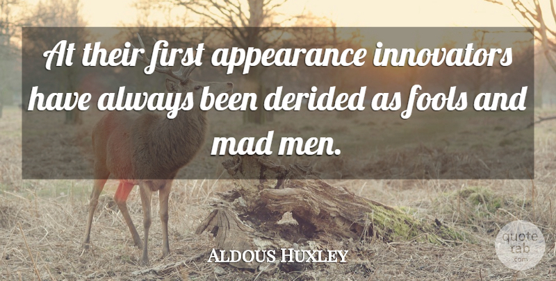 Aldous Huxley Quote About Men, Mad, Fool: At Their First Appearance Innovators...