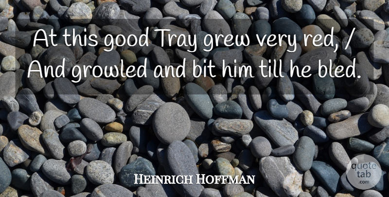 Heinrich Hoffman Quote About Bit, Good, Grew, Till: At This Good Tray Grew...