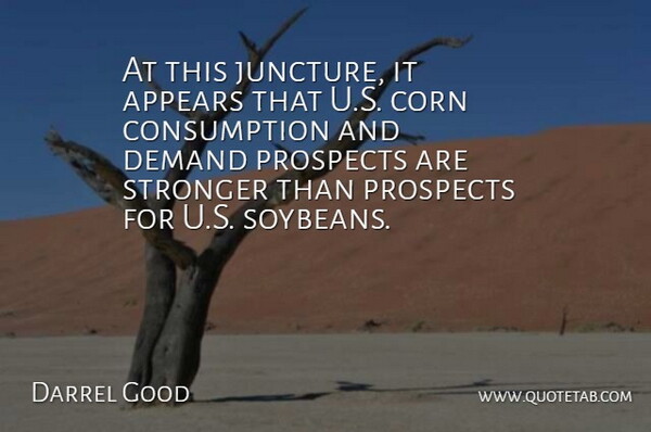 Darrel Good Quote About Appears, Corn, Demand, Prospects, Stronger: At This Juncture It Appears...