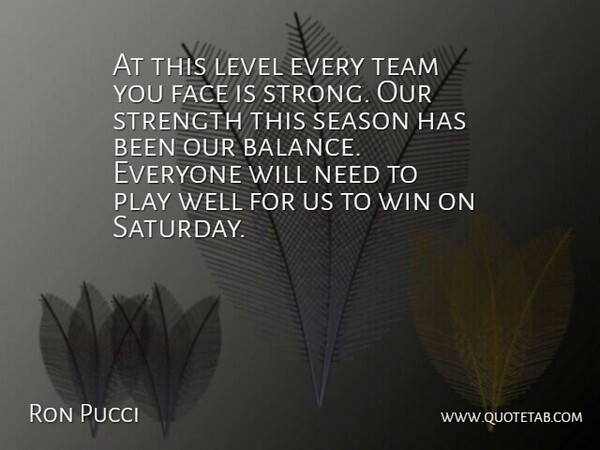 Ron Pucci Quote About Face, Level, Season, Strength, Team: At This Level Every Team...
