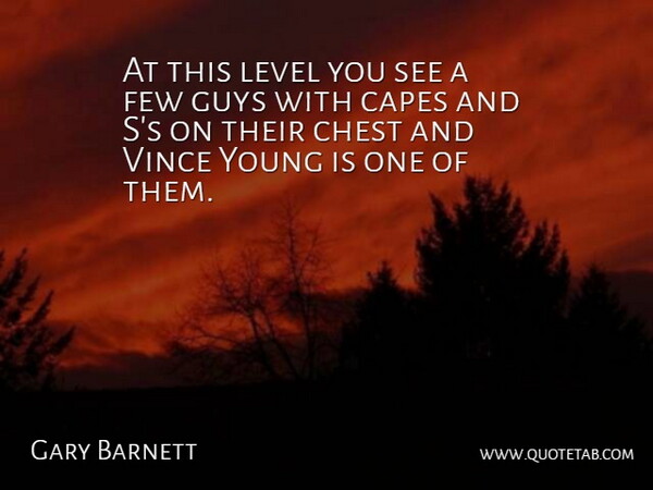 Gary Barnett Quote About Chest, Few, Guys, Level: At This Level You See...
