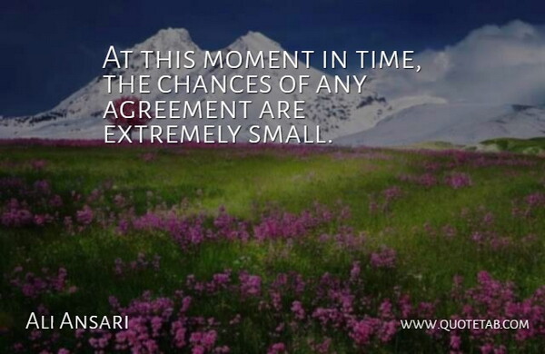 Ali Ansari Quote About Agreement, Chances, Extremely, Moment: At This Moment In Time...