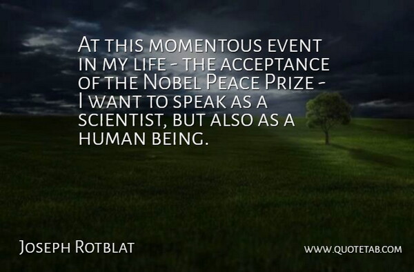 Joseph Rotblat Quote About Acceptance, Event, Human, Life, Momentous: At This Momentous Event In...