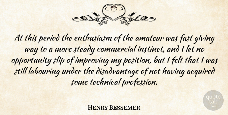 Henry Bessemer Quote About Acquired, Amateur, Commercial, English Scientist, Enthusiasm: At This Period The Enthusiasm...