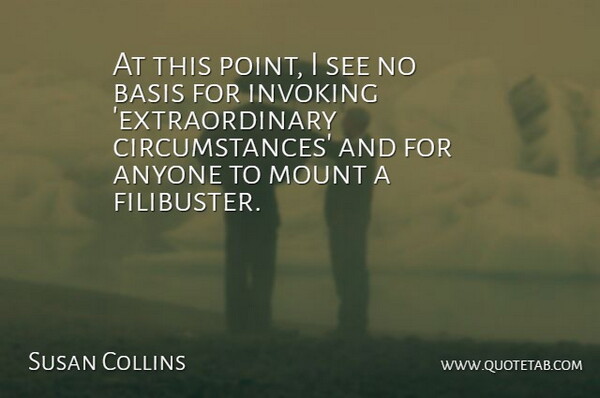 Susan Collins Quote About Anyone, Basis, Circumstance, Invoking, Mount: At This Point I See...