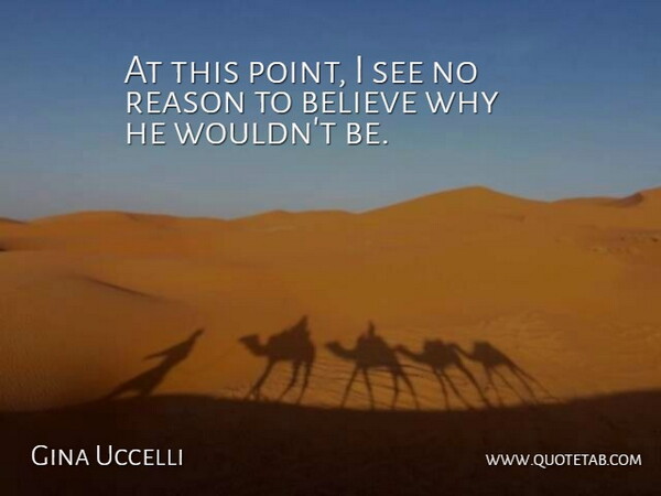 Gina Uccelli Quote About Believe, Reason: At This Point I See...