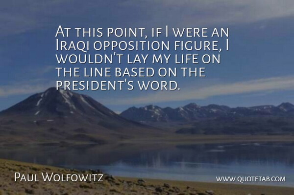 Paul Wolfowitz Quote About Based, Iraqi, Lay, Life, Line: At This Point If I...