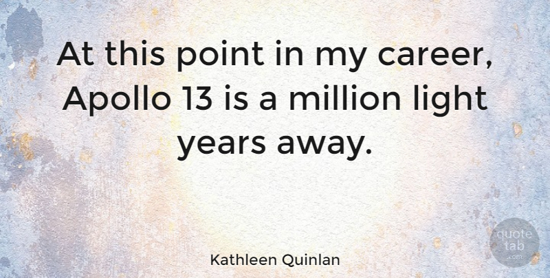 Kathleen Quinlan Quote About Light Years, Careers, Apollo: At This Point In My...
