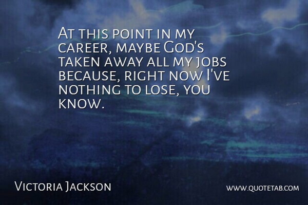 Victoria Jackson Quote About Jobs, Maybe, Point, Taken: At This Point In My...