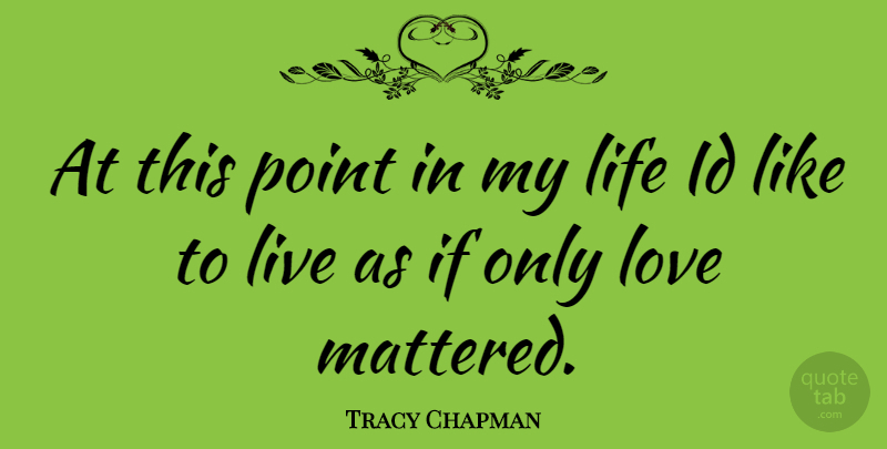 Tracy Chapman Quote About Only Love, Ifs: At This Point In My...