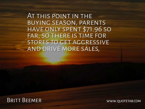 Britt Beemer Quote About Aggressive, Buying, Drive, Parents, Point: At This Point In The...