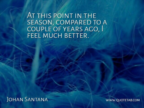 Johan Santana Quote About Compared, Couple, Point: At This Point In The...