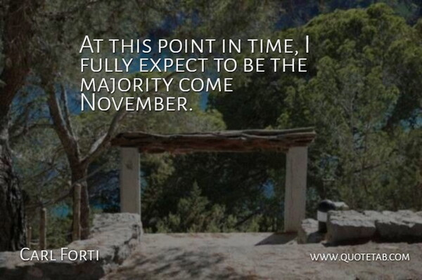 Carl Forti Quote About Expect, Fully, Majority, Point: At This Point In Time...