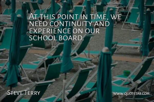 Steve Terry Quote About Continuity, Experience, Point, School: At This Point In Time...