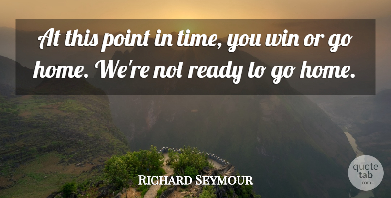 Richard Seymour Quote About Point, Ready, Win: At This Point In Time...