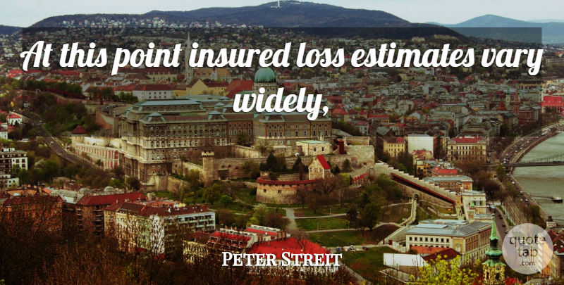 Peter Streit Quote About Estimates, Loss, Point, Vary: At This Point Insured Loss...