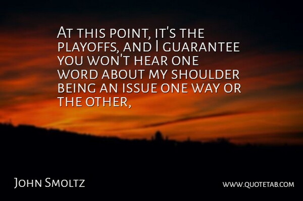 John Smoltz Quote About Guarantee, Hear, Issue, Shoulder, Word: At This Point Its The...