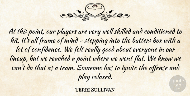 Terri Sullivan Quote About Box, Felt, Frame, Good, Mind: At This Point Our Players...