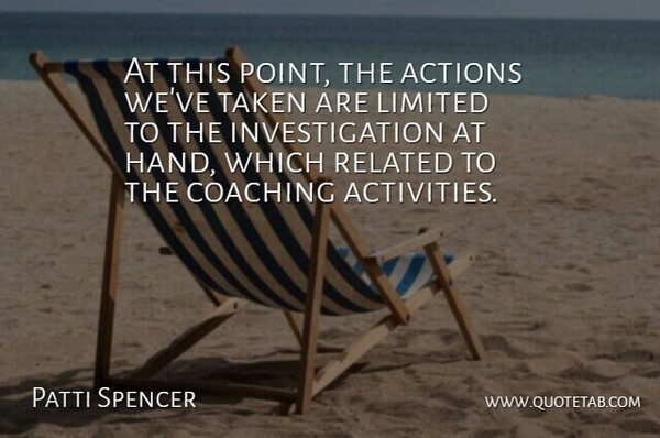 Patti Spencer Quote About Actions, Coaching, Limited, Related, Taken: At This Point The Actions...