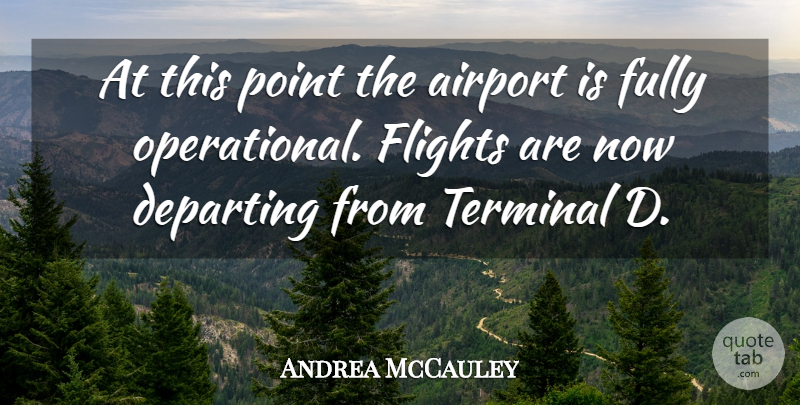 Andrea McCauley Quote About Airport, Departing, Flights, Fully, Point: At This Point The Airport...