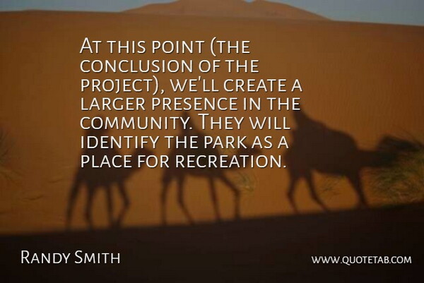 Randy Smith Quote About Community, Conclusion, Create, Identify, Larger: At This Point The Conclusion...