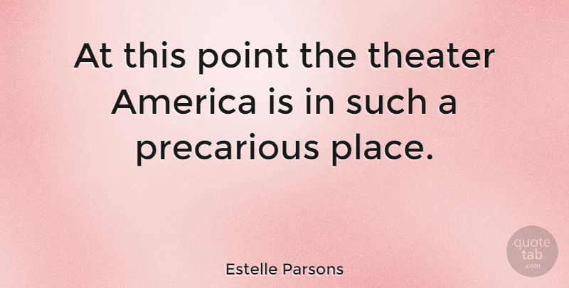 Estelle Parsons Quote About America, Theater, Precarious: At This Point The Theater...